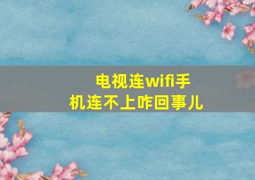 电视连wifi手机连不上咋回事儿