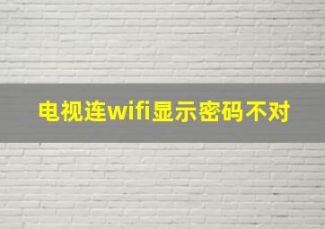 电视连wifi显示密码不对