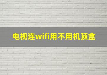 电视连wifi用不用机顶盒