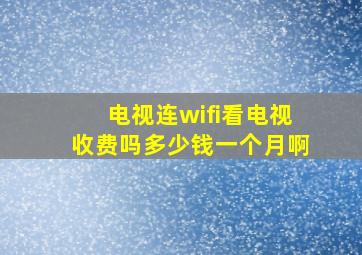 电视连wifi看电视收费吗多少钱一个月啊