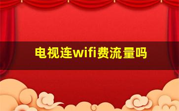 电视连wifi费流量吗