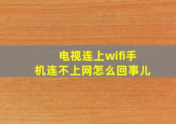 电视连上wifi手机连不上网怎么回事儿