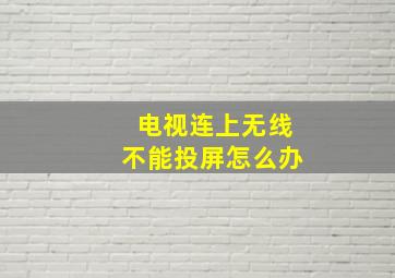 电视连上无线不能投屏怎么办