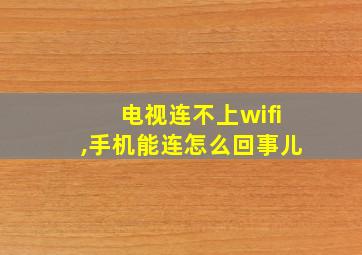 电视连不上wifi,手机能连怎么回事儿