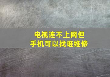 电视连不上网但手机可以找谁维修