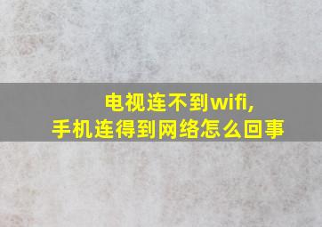 电视连不到wifi,手机连得到网络怎么回事