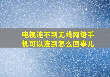 电视连不到无线网络手机可以连到怎么回事儿