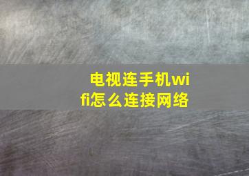 电视连手机wifi怎么连接网络