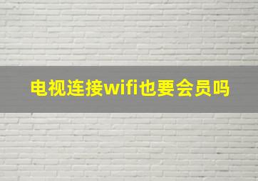 电视连接wifi也要会员吗