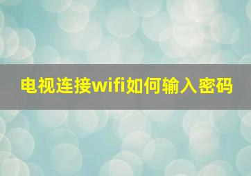 电视连接wifi如何输入密码