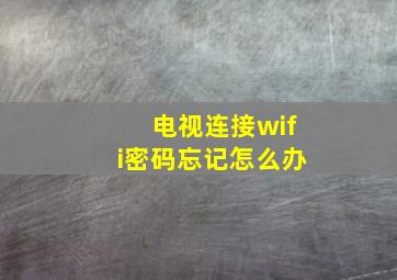 电视连接wifi密码忘记怎么办