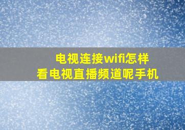 电视连接wifi怎样看电视直播频道呢手机