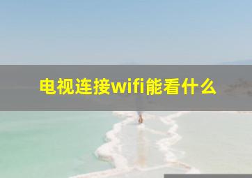 电视连接wifi能看什么