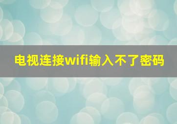 电视连接wifi输入不了密码