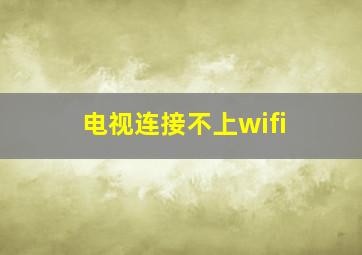 电视连接不上wifi