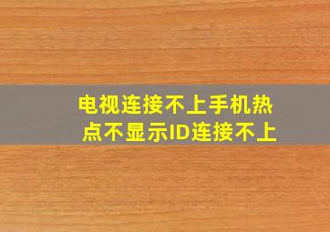 电视连接不上手机热点不显示ID连接不上