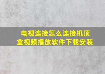 电视连接怎么连接机顶盒视频播放软件下载安装