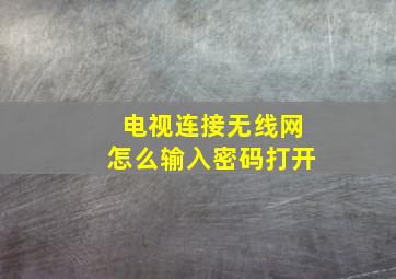 电视连接无线网怎么输入密码打开