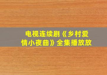 电视连续剧《乡村爱情小夜曲》全集播放放