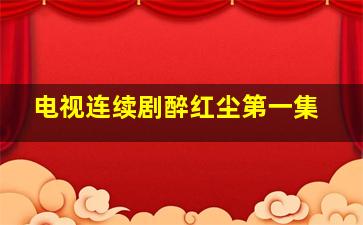 电视连续剧醉红尘第一集