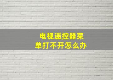 电视遥控器菜单打不开怎么办