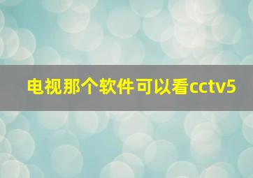 电视那个软件可以看cctv5