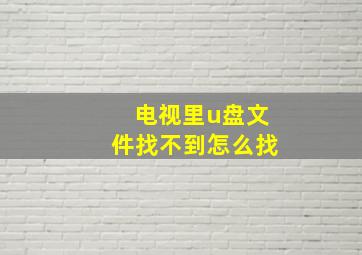 电视里u盘文件找不到怎么找