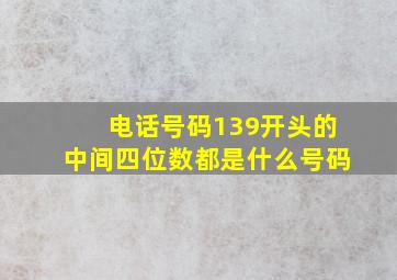 电话号码139开头的中间四位数都是什么号码