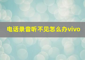 电话录音听不见怎么办vivo