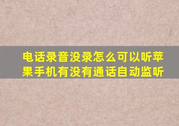 电话录音没录怎么可以听苹果手机有没有通话自动监听