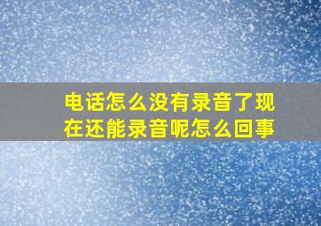 电话怎么没有录音了现在还能录音呢怎么回事