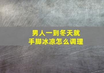 男人一到冬天就手脚冰凉怎么调理