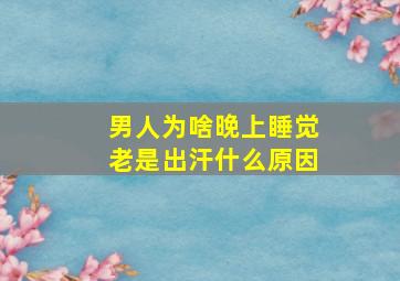 男人为啥晚上睡觉老是出汗什么原因