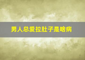 男人总爱拉肚子是啥病