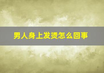 男人身上发烫怎么回事