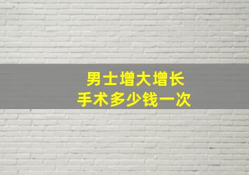 男士增大增长手术多少钱一次