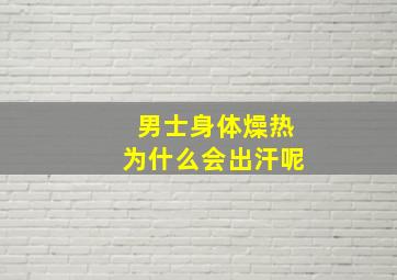 男士身体燥热为什么会出汗呢