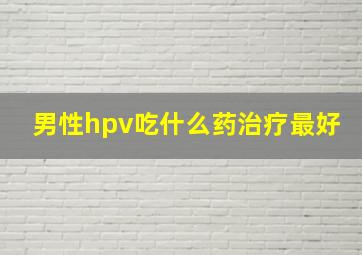 男性hpv吃什么药治疗最好