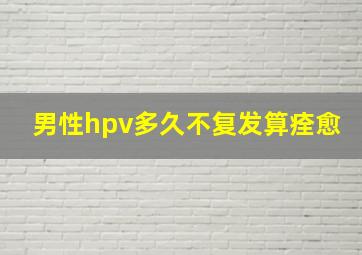 男性hpv多久不复发算痊愈