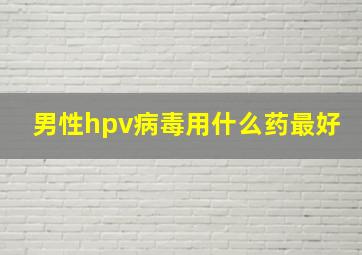 男性hpv病毒用什么药最好