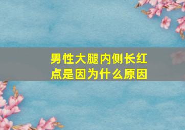 男性大腿内侧长红点是因为什么原因