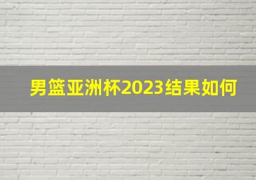 男篮亚洲杯2023结果如何