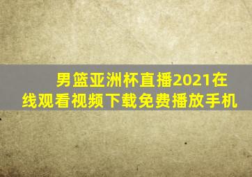 男篮亚洲杯直播2021在线观看视频下载免费播放手机