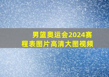 男篮奥运会2024赛程表图片高清大图视频