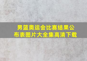 男篮奥运会比赛结果公布表图片大全集高清下载