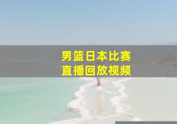 男篮日本比赛直播回放视频