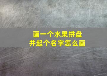 画一个水果拼盘并起个名字怎么画