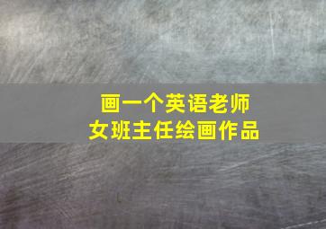 画一个英语老师女班主任绘画作品