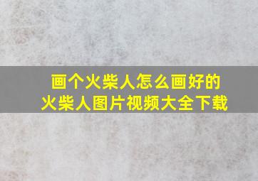 画个火柴人怎么画好的火柴人图片视频大全下载