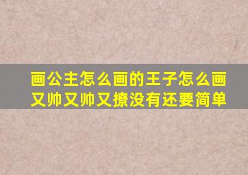 画公主怎么画的王子怎么画又帅又帅又撩没有还要简单